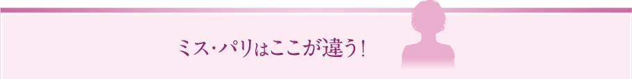 ミス・パリはここが違う！