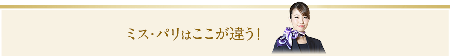 ミス・パリはここが違う！