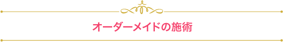 オーダーメイドの施術