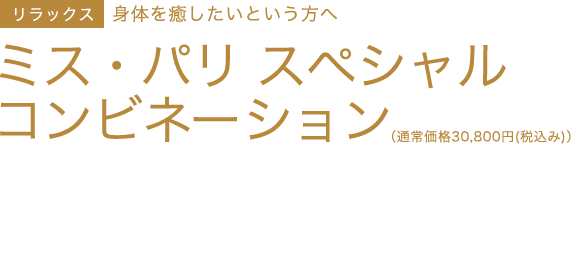 たまった疲れを癒したいという方へ　ミス・パリスペシャルコンビネーション　通常価格30,800円