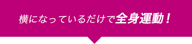 横になっているだけで全身運動！