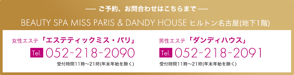 ご予約、お問合せはこちらまで BEAUTY SPA MISS PARIS＆DANDY HOUSE ヒルトン名古屋（地下1階）