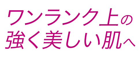 ワンランク上の強く美しい肌へ