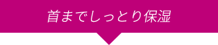 首までしっとり保湿