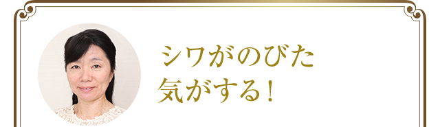 シワがのびた気がする!