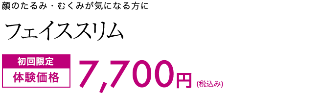 顔のたるみ・むくみを解消したい方　フェイススリム　初回限定体験価格7,700円